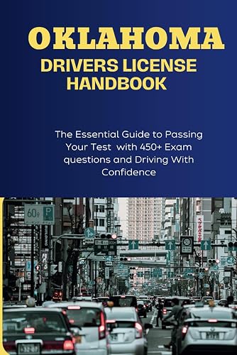 Oklahoma Drivers License Handbook: The Essential Guide to Passing Your Test with 450+ Exam questions and Driving With Confidence (Drive safe and live long)