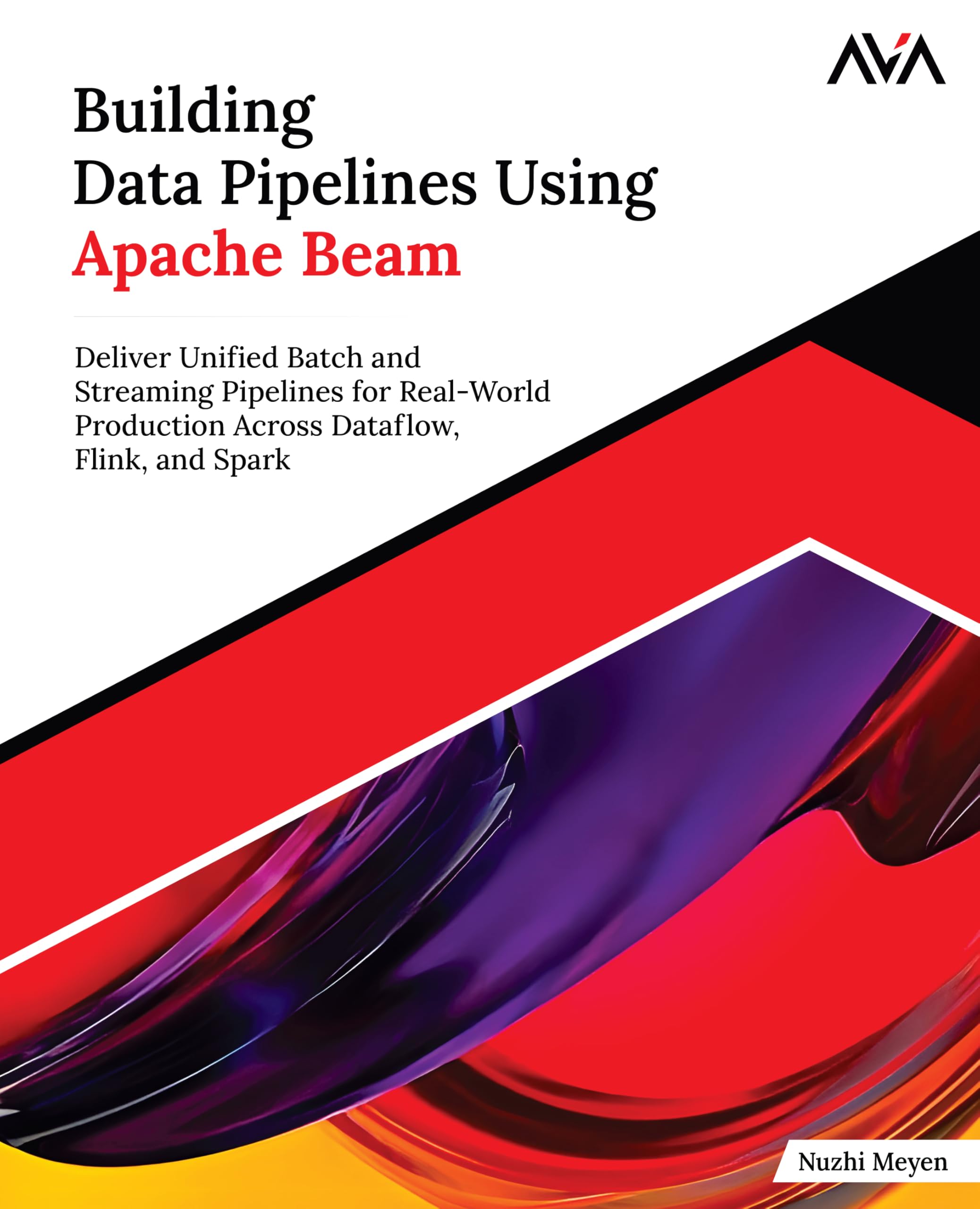 Building Data Pipelines Using Apache Beam: Deliver Unified Batch and Streaming Pipelines for Real-World Production Across Dataflow, Flink, and Spark (English Edition)