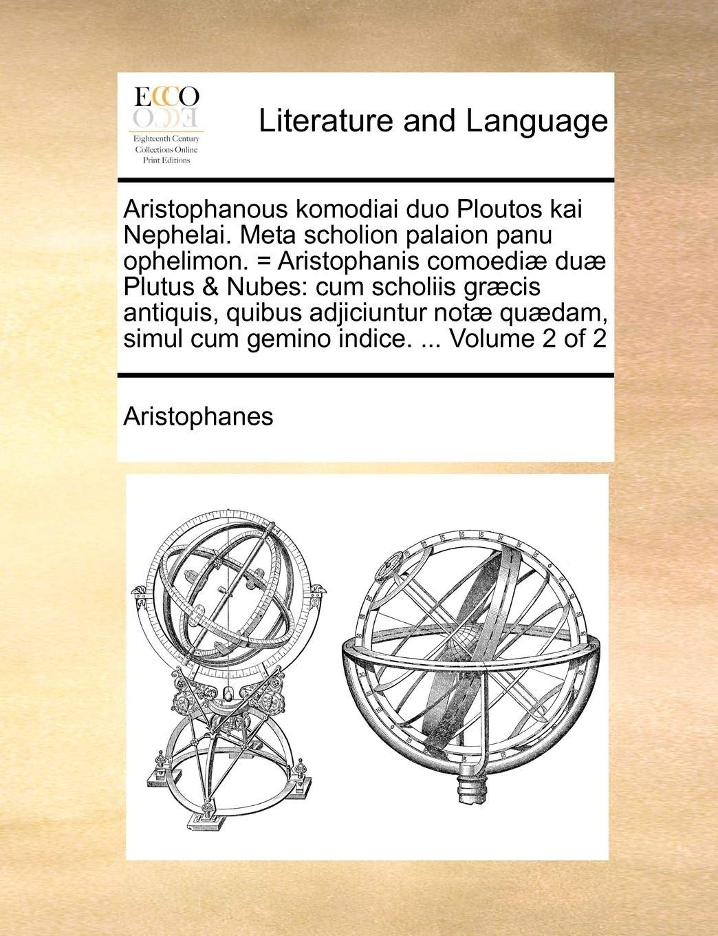 Aristophanous Komodiai Duo Ploutos Kai Nephelai. Meta Scholion Palaion Panu Ophelimon. = Aristophanis Comoediae Duae Plutus & Nubes: Cum Scholiis ... Simul Cum Gemino Indice. ... Volume 2 of 2
