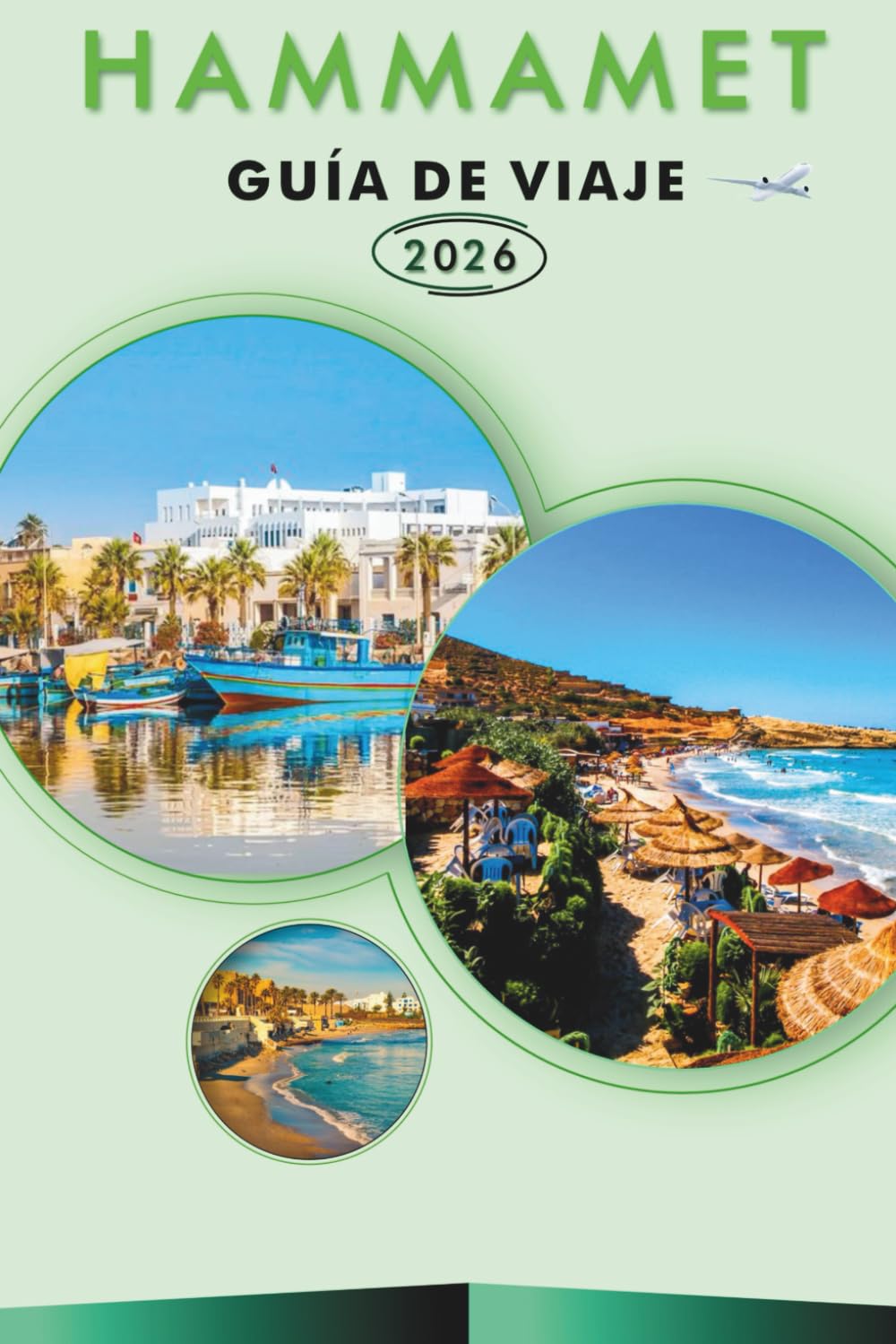 HAMMAMET GUÍA DE VIAJE 2026: Explora la costa mediterránea de Túnez, playas, principales atracciones, monumentos históricos, joyas ocultas, comida ... y consejos prácticos para todos los viajeros.