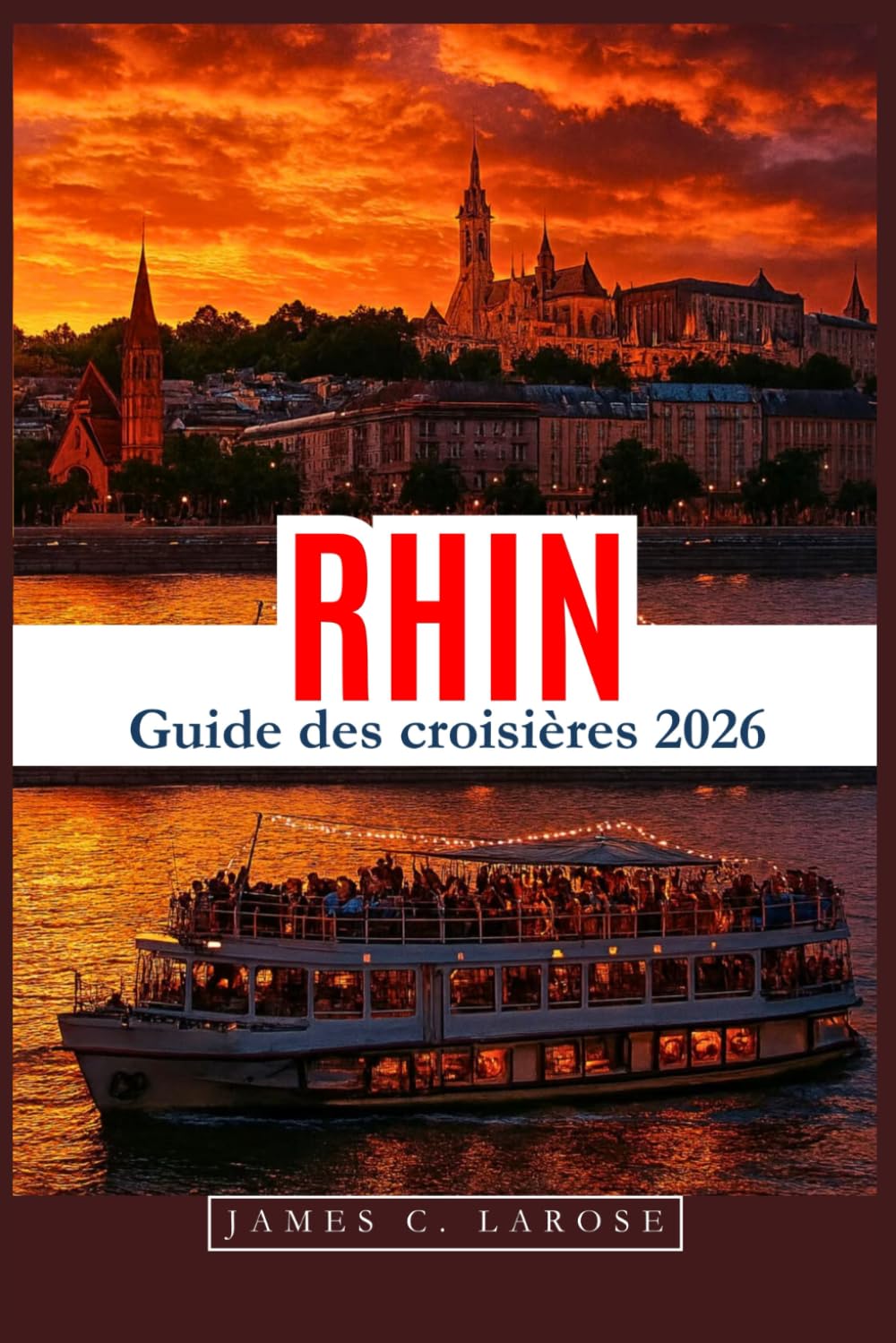 RHIN Guide des croisières 2026: Découvrez les vues pittoresques, l'histoire locale et les attractions incontournables le long de la voie navigable la plus célèbre d'Europe, avec des conseils d'experts