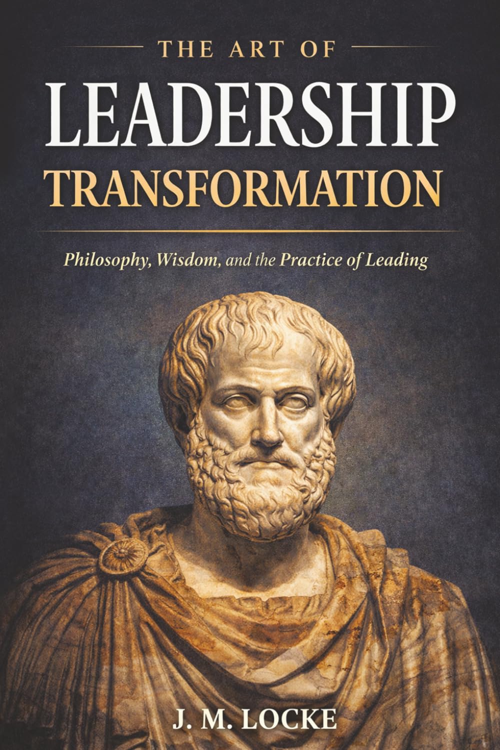 The Art of Leadership Transformation: Philosophy, Wisdom, and the Practice of Leading (Tuesday Morning Leadership Series)