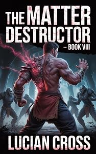 The Matter Destructor : Book VIII (LITRPG/SURVIVAL/EPIC PROGRESSION)