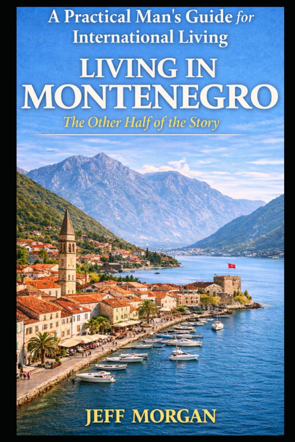 Living in Montenegro: The Other Half of the Story: What It Actually Costs to Stay (A Practical Mans guide for International Living)