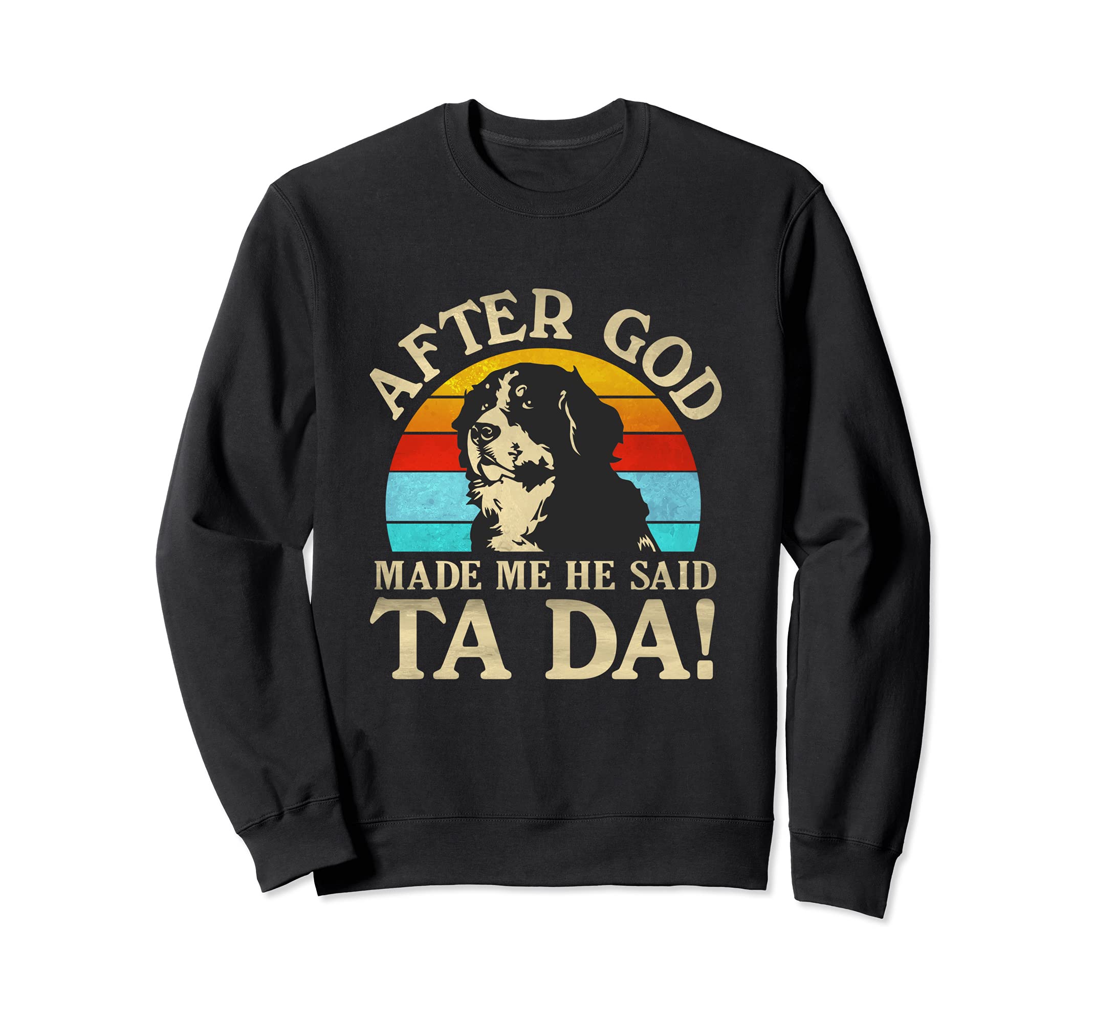 After God Made Me He Said Ta Da - Bernese Mountain Dog Sweatshirt