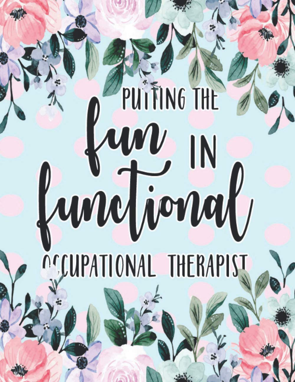 Putting The Fun in Functional, Occupational Therapist: Occupational Therapy Notebook / Occupational Therapy Gifts / 8.5 x 11 Journal - Putting the FUN ... Therapist Gifts | Gift For OT + Assistants