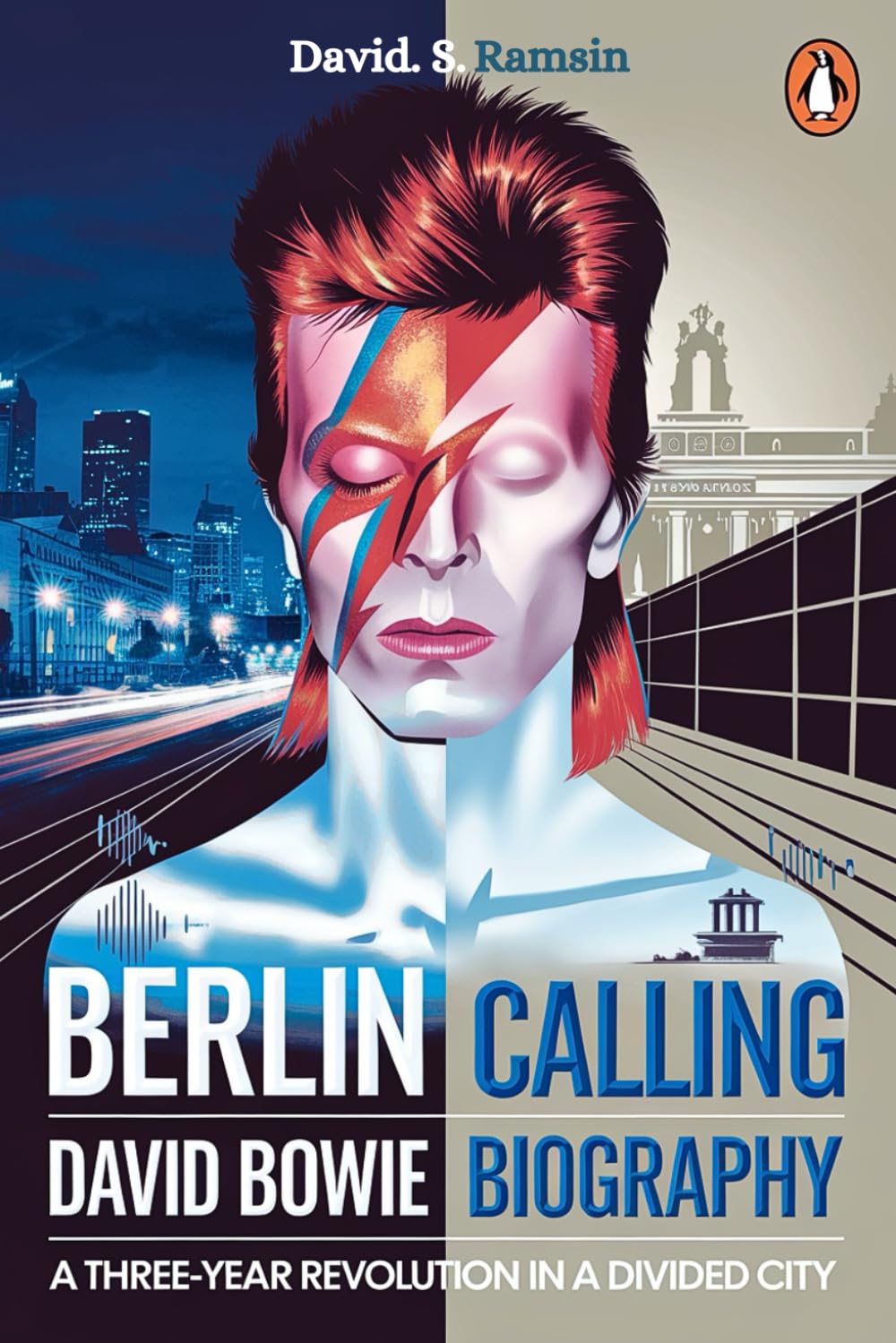 BERLIN CALLING: THE DAVID BOWIE BIOGRAPHY: A Three-Year Revolution in a Divided City