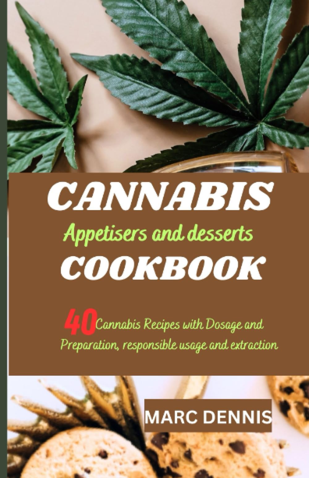 CANNABIS APPETISERS AND DESSERTS COOKBOOK: 40 Cannabis Recipes with Dosage and Preparation.Responsible usage and extraction.