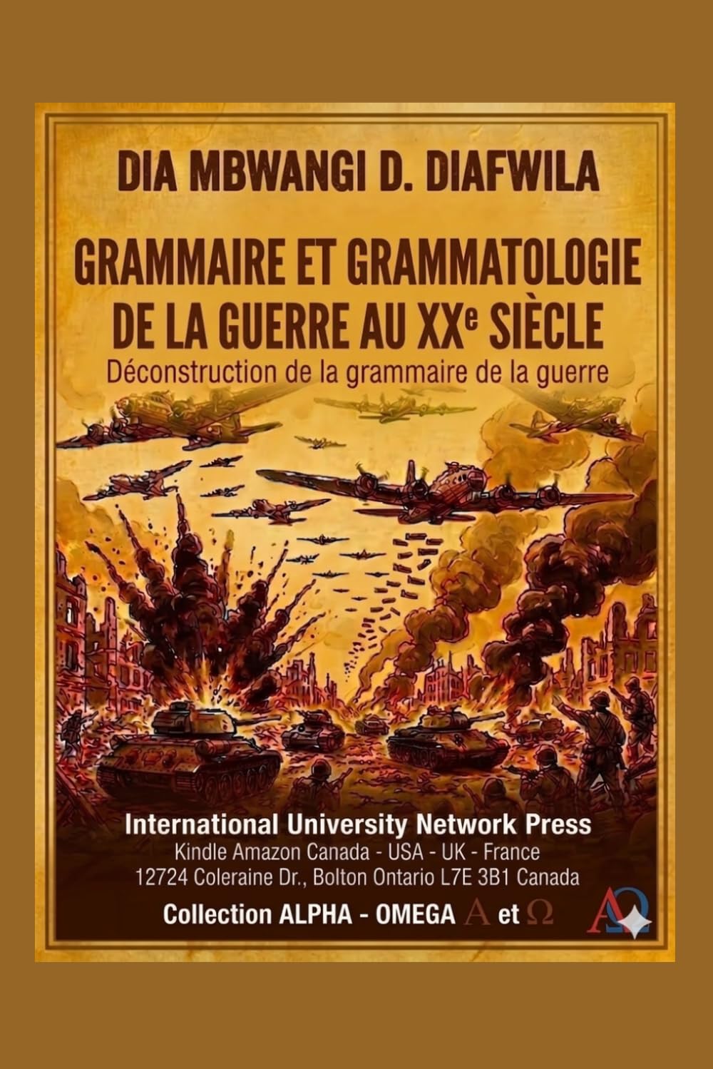 GRAMMAIRE ET GRAMMATOLOGIE DE LA GUERRE AU XXe SIÈCLE Déconstruction de la grammaire de la guerre (Collection ALPHA - OMEGA A et Ω International University Network)