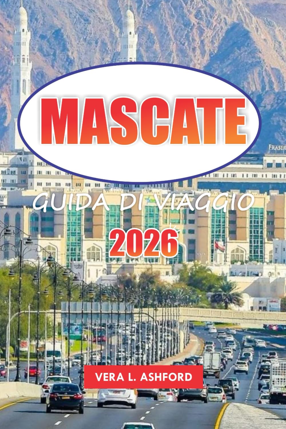 Mascate Guida Di Viaggio 2026: Consigli essenziali per esplorare la capitale dell'Oman, le spiagge meravigliose, i monumenti storici, le avventure ... e le esperienze culturali in Medio Oriente