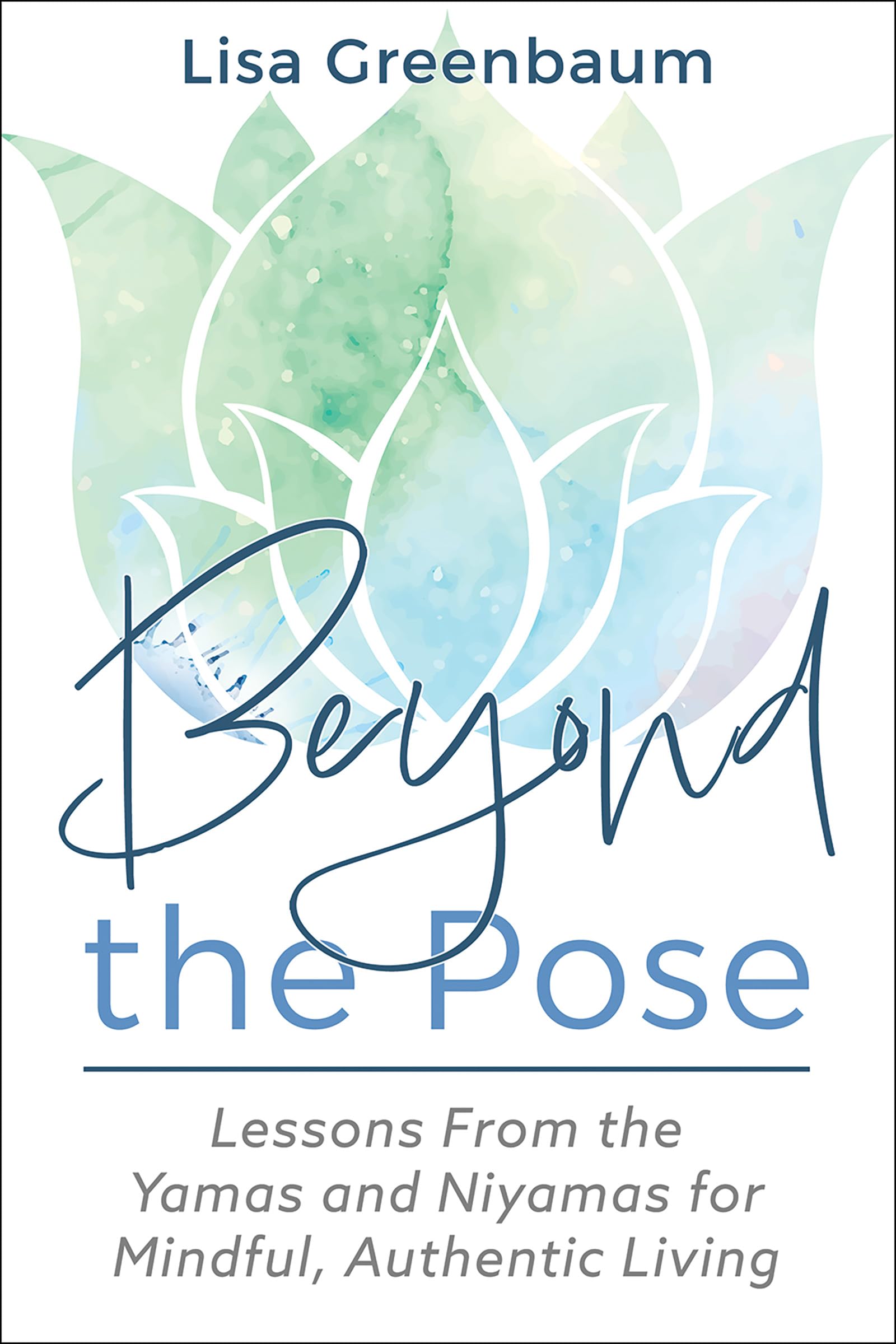 Beyond the Pose: Lessons from the Yamas and Niyamas for Mindful, Authentic Living