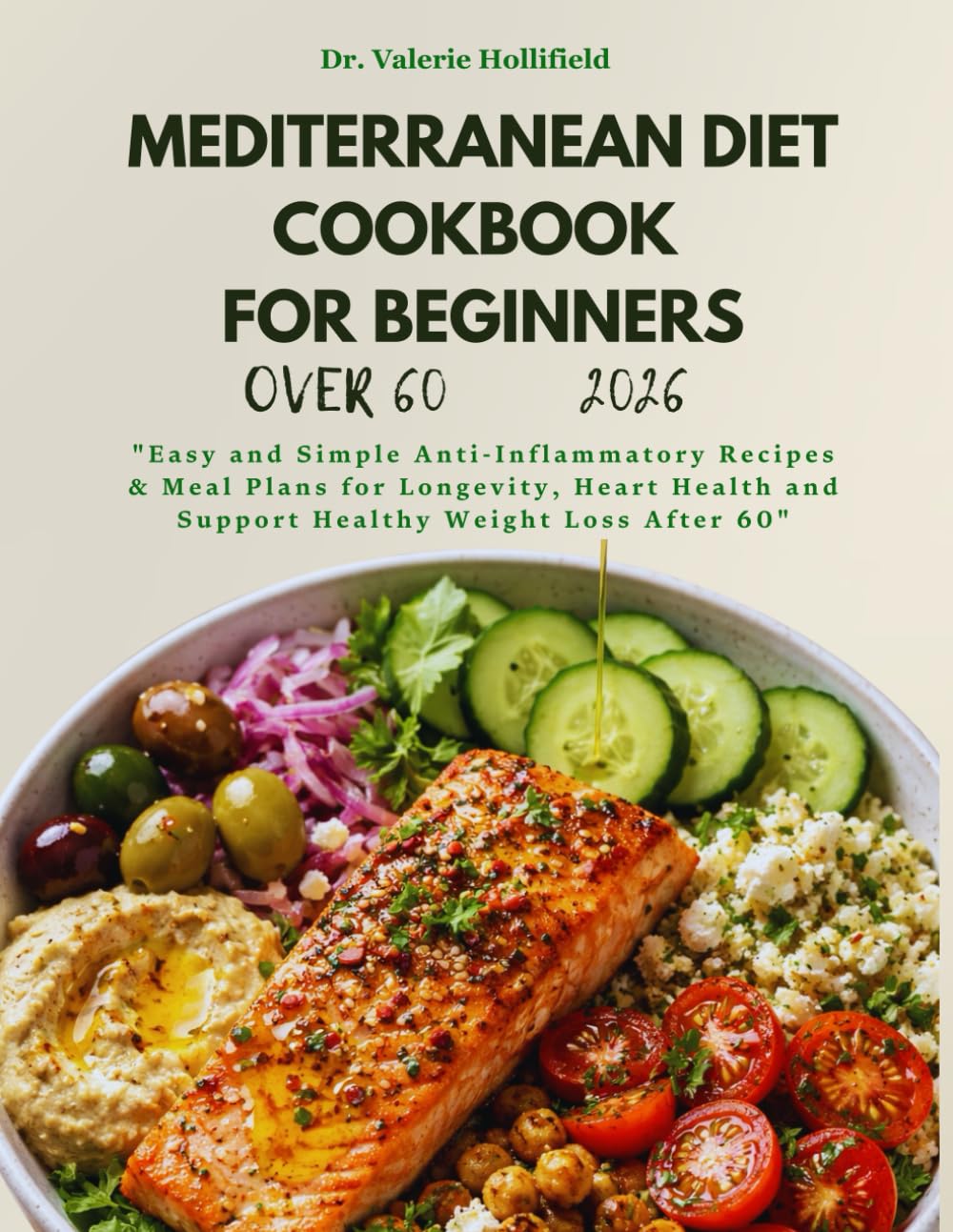 MEDITERRANEAN DIET COOKBOOK FOR BEGINNERS OVER 60: Easy and Simple Anti-Inflammatory Recipes & Meal Plans for Longevity, Heart Health and Support Healthy Weight Loss After 60
