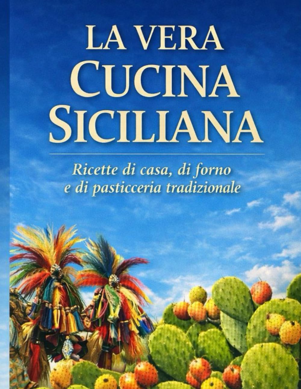 LA VERA CUCINA SICILIANA: E elegante,senza tempo e valorizza tutto il lavoro fatto (La Tradizione Siciliana in Cucina Ricette Tradizionali Autentiche Di Mare e Terra.)