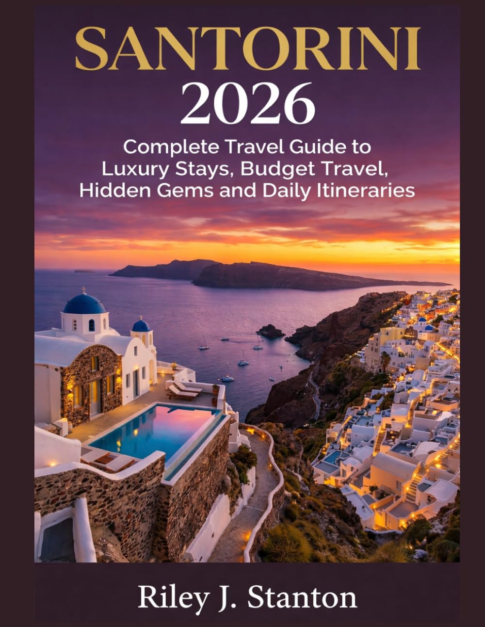 Santorini 2026: COMPLETE TRAVEL GUIDE TO LUXURY STAYS, BUDGET TRAVEL, HIDDEN GEMS AND DAILY ITINERARIES