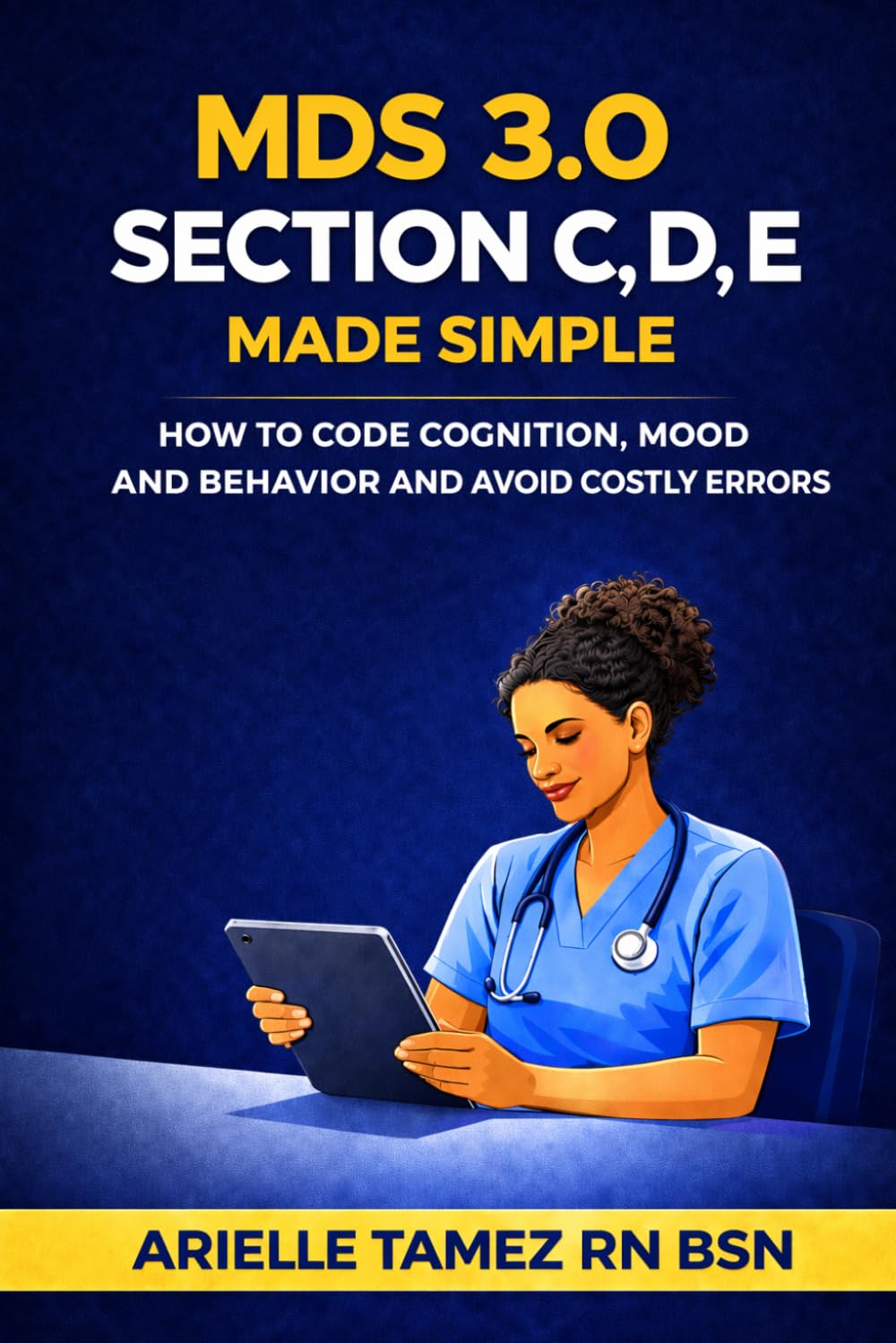 MDS 3.0 Sections C, D, and E Made Simple: How to Code Cognition, Mood, and Behavior Accurately and Avoid Costly Errors