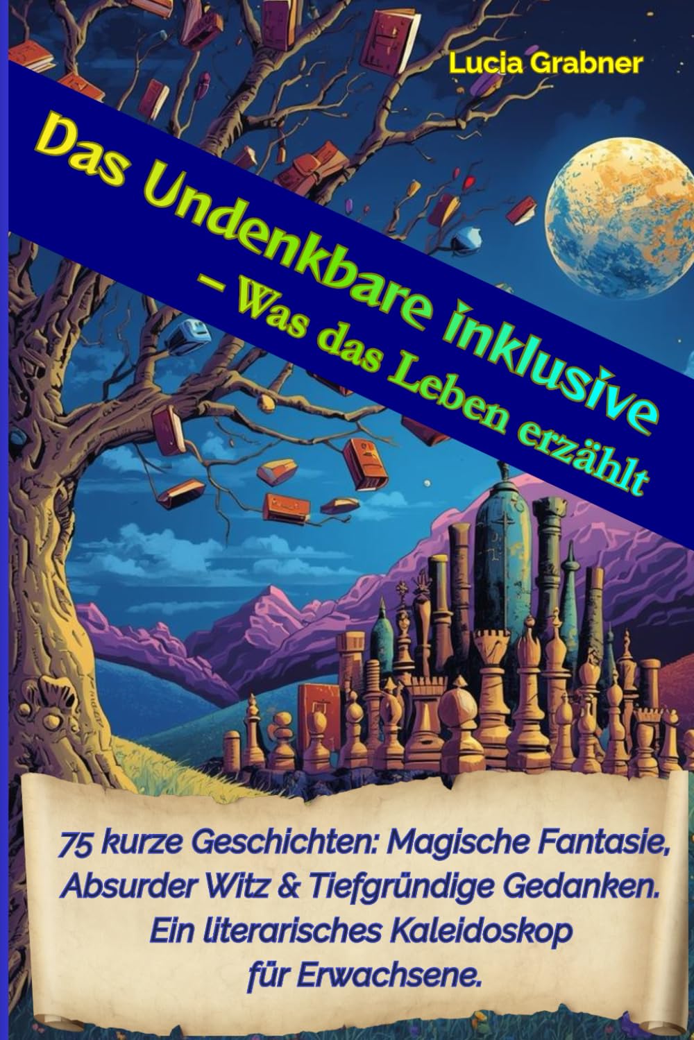 Das Undenkbare inklusive – Was das Leben erzählt: 75 kurze Geschichten: Magische Fantasie, absurder Witz & tiefgründige Gedanken. Ein literarisches Kaleidoskop für Erwachsene.