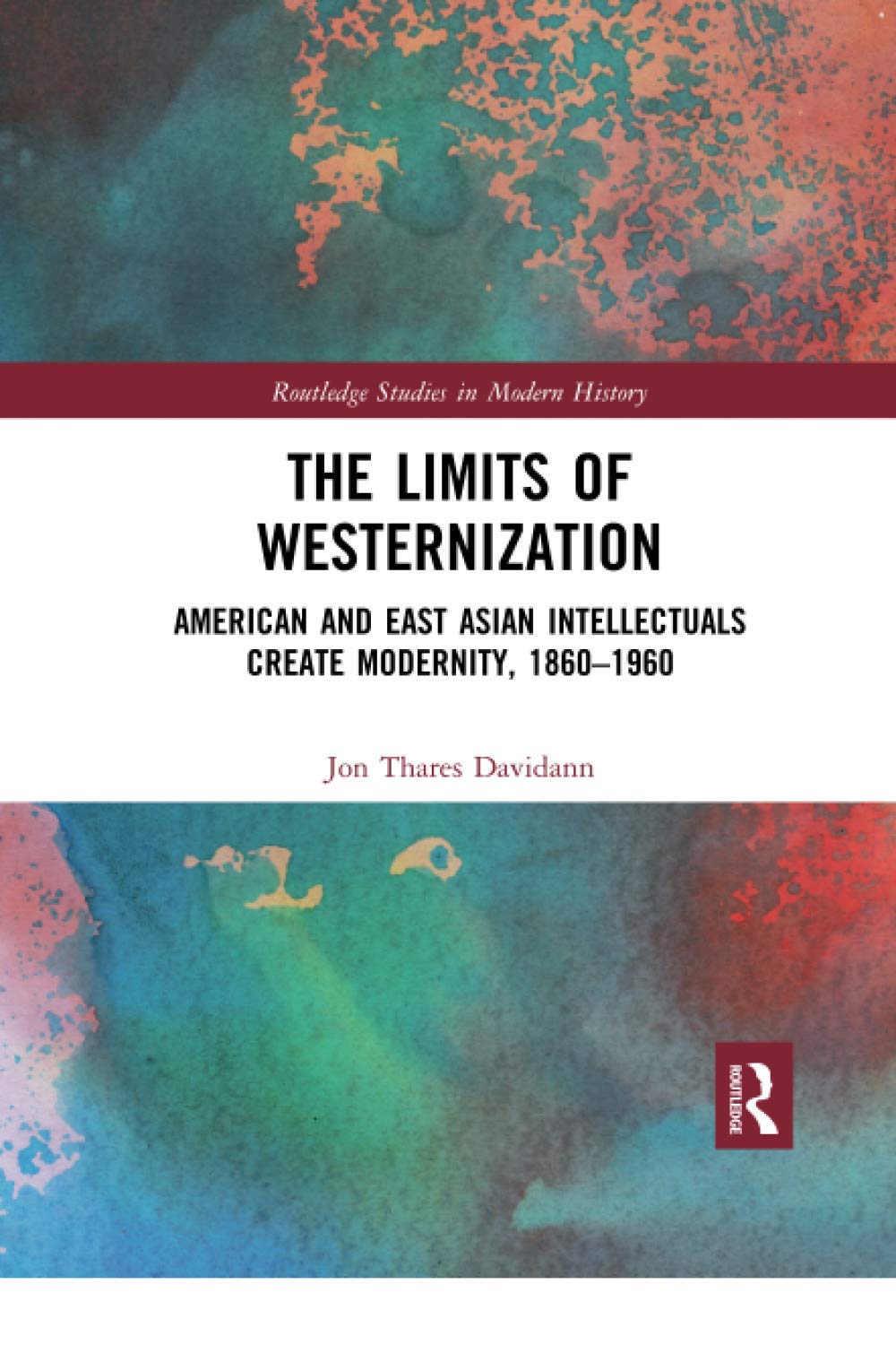 The Limits of Westernization: American and East Asian Intellectuals Create Modernity, 1860 – 1960