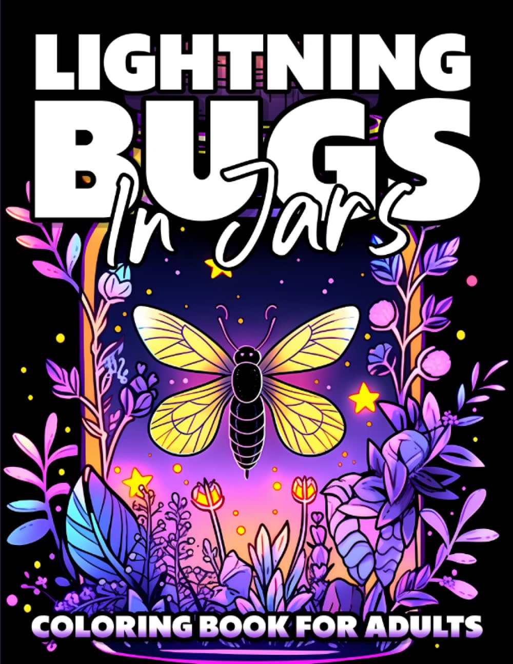 Lightning Bugs In Jars: A Fantasy Coloring Book for Adults Featuring Majestic Fireflies Inside Whimsical Jars with Magical Scenes Designed for Stress Relief and Relaxation