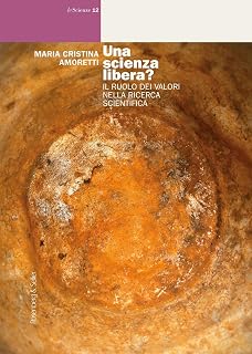 Maria Cristina Amoretti – Una scienza libera?: Il ruolo dei valori nella ricerca scientifica (Le Scienze. Storia-teoria-metodo-etica Vol. 12) (2025)