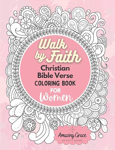 Walk by Faith Christian Bible Verse Coloring Book For Women: 40 Custom Color Pages for Adults To Be Encouraged, Strengthen Faith, &amp; Walk With God Through Fear, Anxiety, &amp; Uncertainty