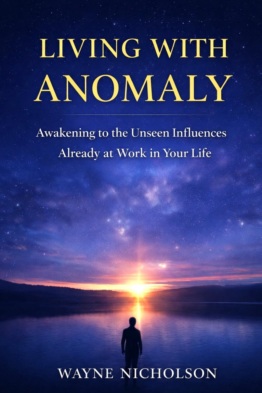 Living With Anomaly: Awakening to the Unseen Influences Already at Work in Your Life