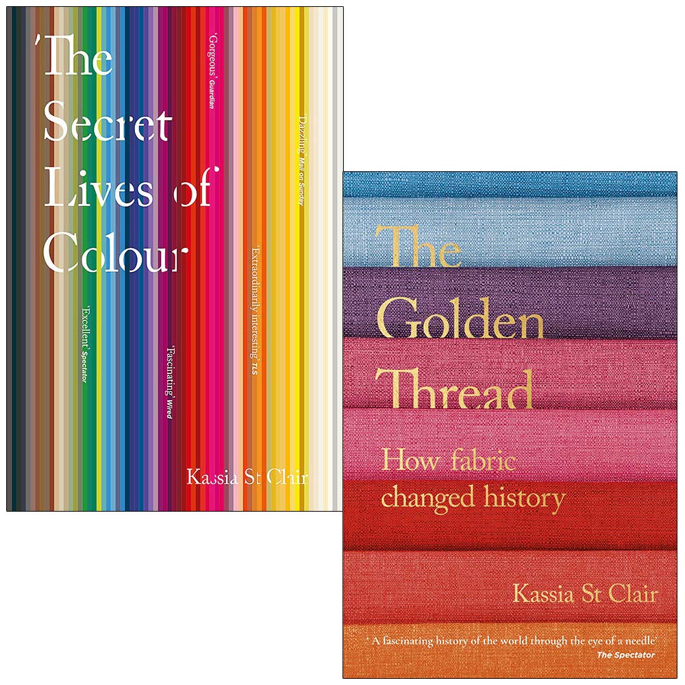 The Secret Lives of Colour & The Golden Thread How Fabric Changed History By Kassia St Clair 2 Books Collection Set