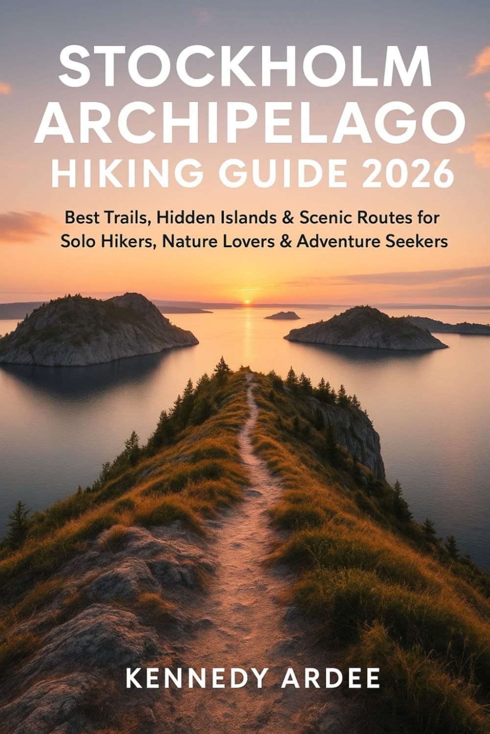 STOCKHOLM ARCHIPELAGO HIKING GUIDE 2026: Best Trails, Hidden Islands & Scenic Routes for Solo Hikers, Nature Lovers & Adventure Seekers: 33 (Looming Horizons 2025)