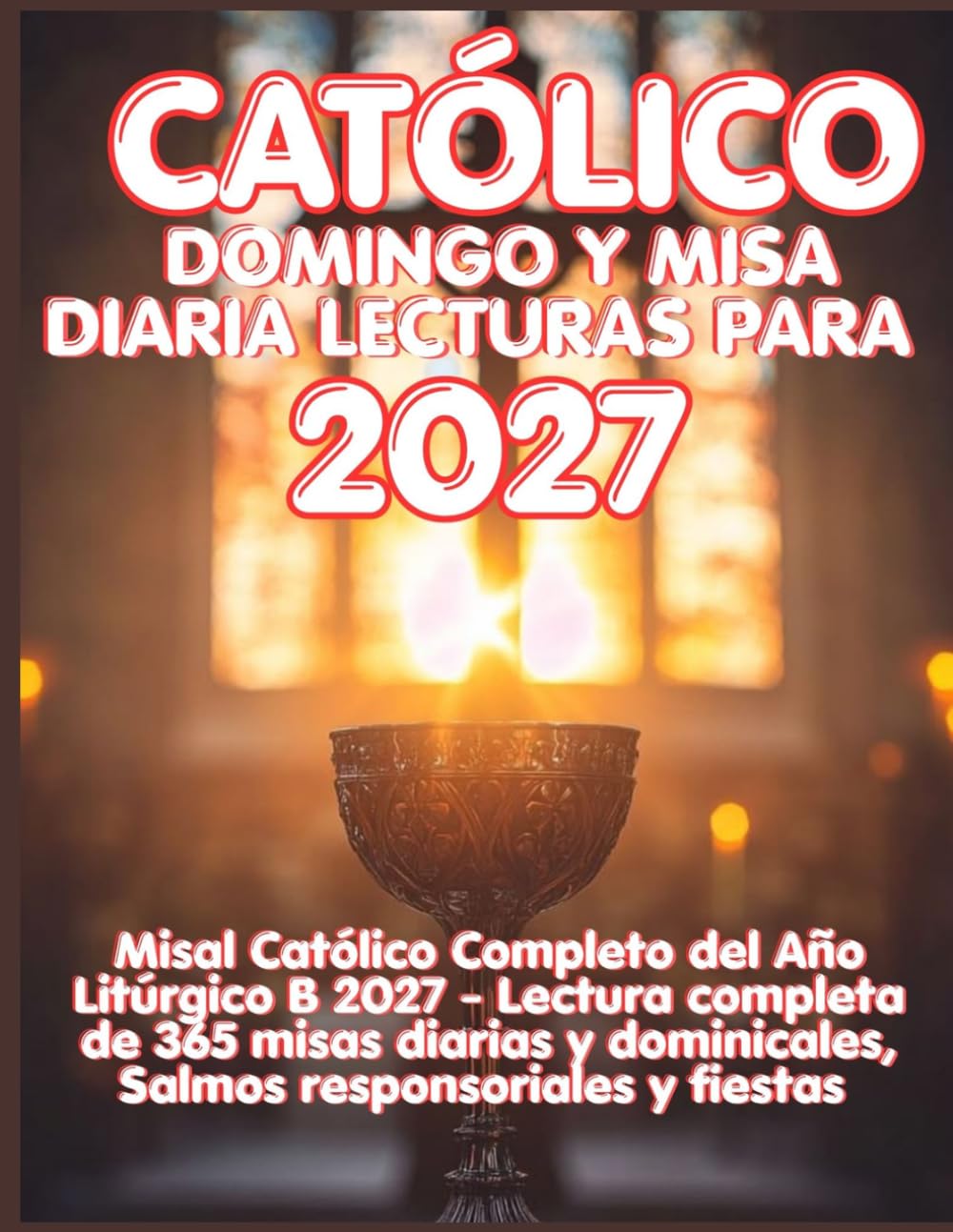 CATÓLICO DOMINGO Y MISA DIARIA LECTURAS PARA 2027: Misal Católico Completo con las Celebraciones Principales del Año Litúrgico 2027 B—Lecturas ... 2027 – Every Day, Every Feast, Every Year.)
