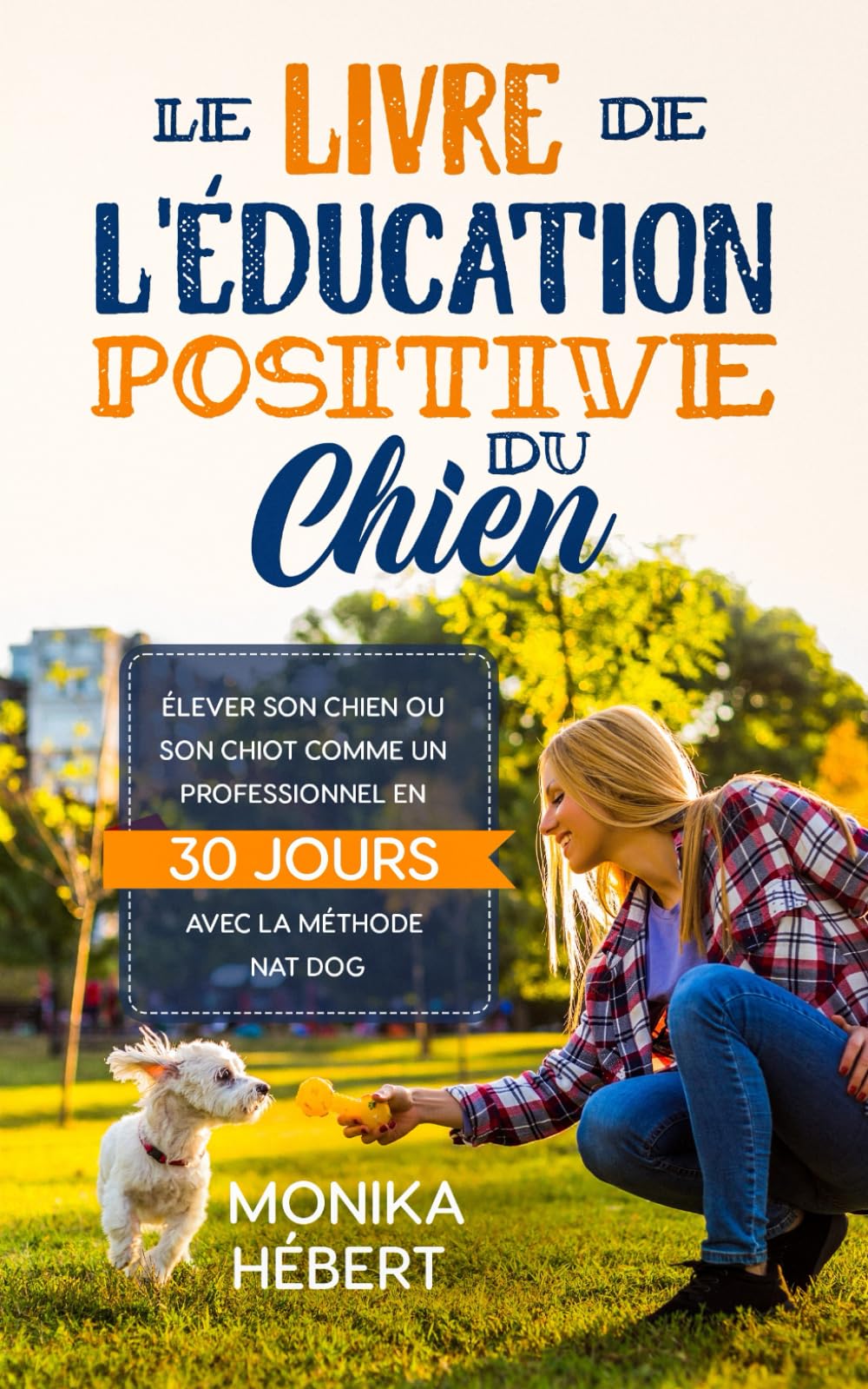 Le livre de l'éducation positive du chien: Élever son chien ou son chiot comme un professionnel en 30 jours avec la méthode Nat Dog