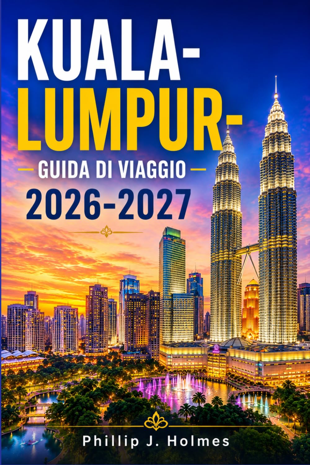 KUALA LUMPUR GUIDA DI VIAGGIO 2026-2027: Passeggiate nei quartieri, cucina locale, templi e itinerari economici per la prima visita o per chi ritorna