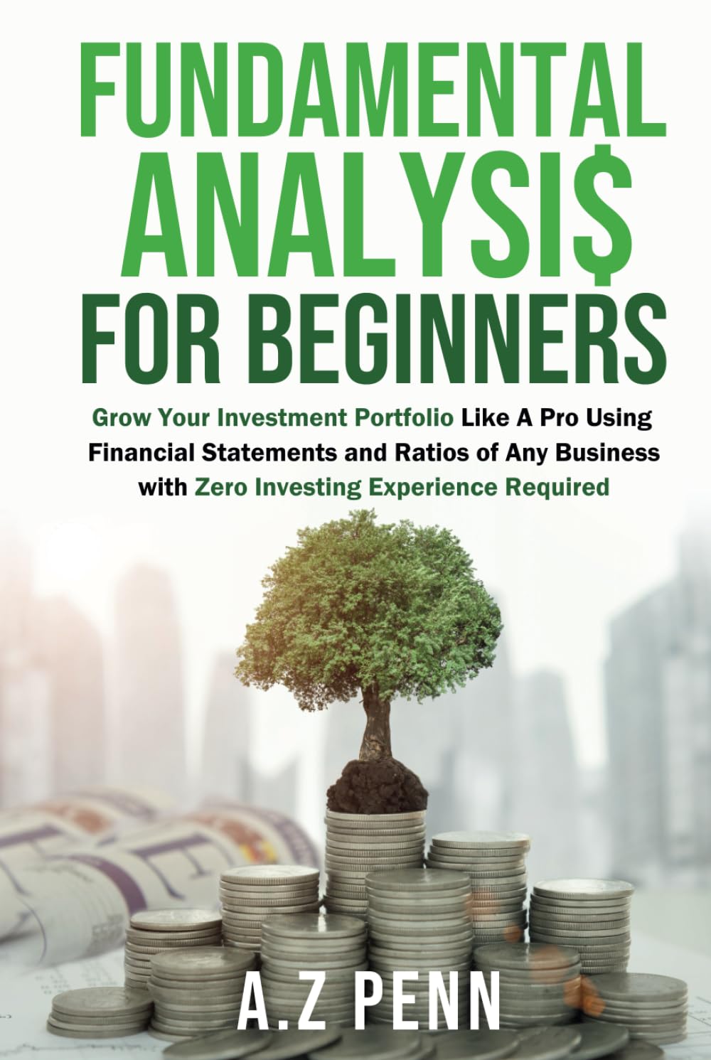Fundamental Analysis for Beginners: Grow Your Investment Portfolio Like A Pro Using Financial Statements and Ratios of Any Business with Zero Investing Experience Required