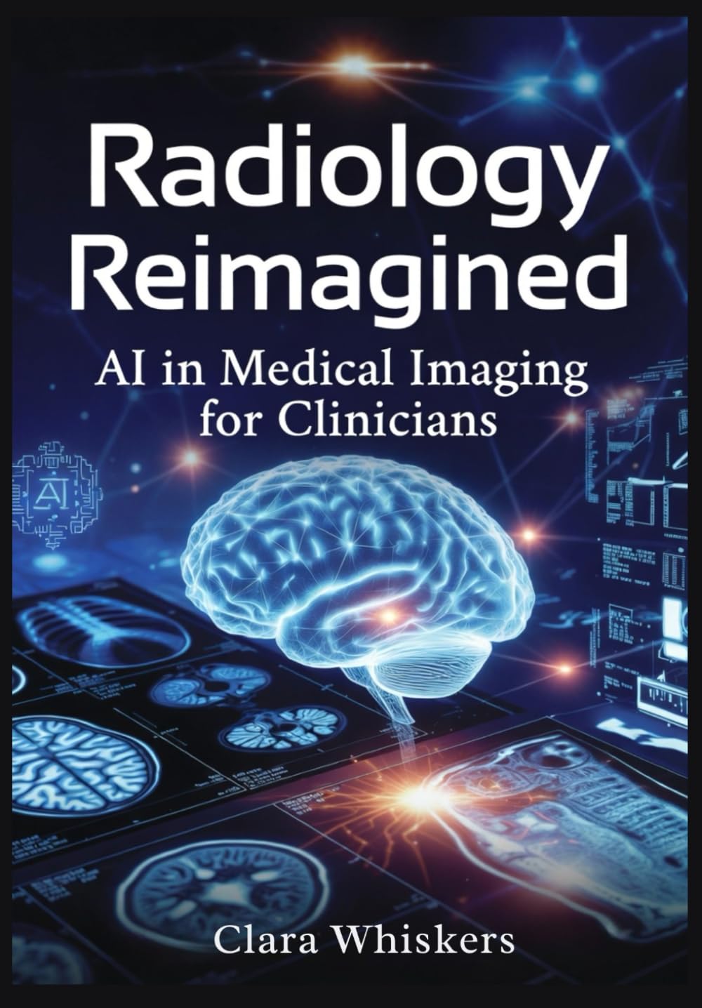 Radiology Reimagined: AI in Medical Imaging for Clinicians: From X-Rays to Pathology Slides—How Deep Learning Is Transforming Diagnostic Accuracy and Workflow Efficiency