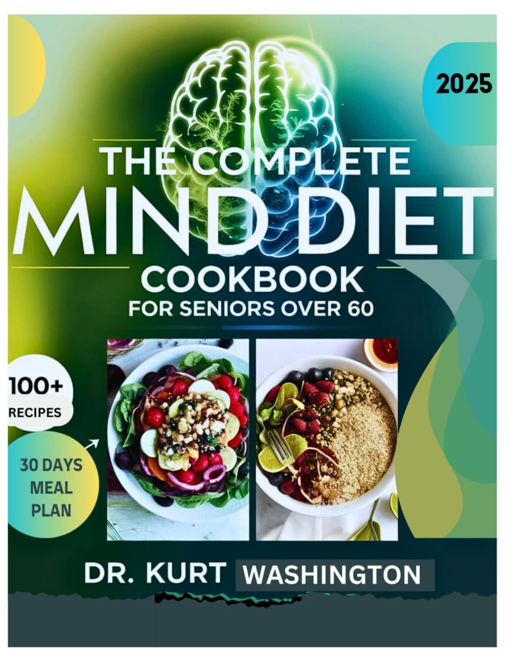 The complete Mind Diet Cookbook for Seniors over 60: A Research-Backed Guide to Enhancing Brain Function, Slowing Cognitive Decline, and Sharpening Mental Clarity with Age
