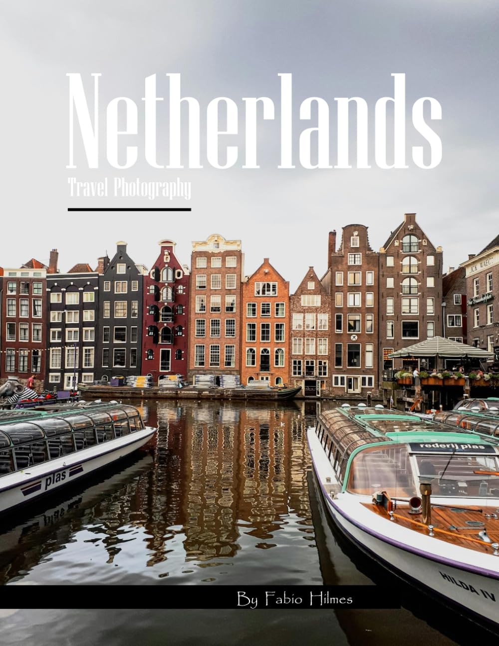 Netherlands Travel Photography: A Visual Journey Through Canals, Windmills & Colorful Tulip Fields – From Amsterdam's Canals to Kinderdijk’s Heritage ... Photos (Travel Coffee Table Books)