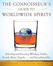 The Connoisseur's Guide to Worldwide Spirits: Selecting and Savoring Whiskey, Vodka, Scotch, Rum, Tequila . . . and Everything Else (Expert’s Guide to ... and Savoring Every Spirit in the World)