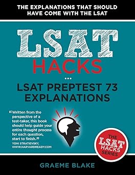 LSAT Preptest 73 Explanations: A Study Guide For LSAT 73 (LSAT Hacks)
