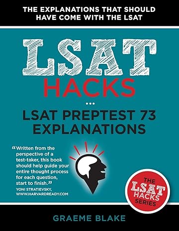 LSAT Preptest 73 Explanations: A Study Guide For LSAT 73 (LSAT Hacks)
