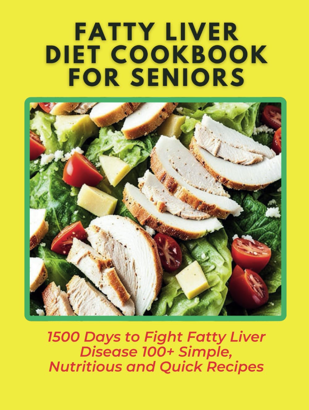 Fatty Liver Diet Cookbook for Seniors: 1500 Days to Fight Fatty Liver Disease 100+ Simple, Nutritious and Quick Recipes