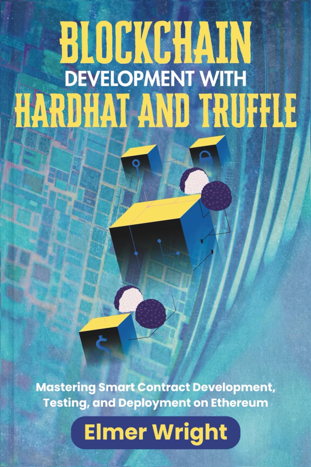 BLOCKCHAIN DEVELOPMENT WITH HARDHAT AND TRUFFLE: Mastering Smart Contract  Development, Testing, and Deployment on Ethereum: wright, Elmer:  9798286359233: Books - Amazon.ca