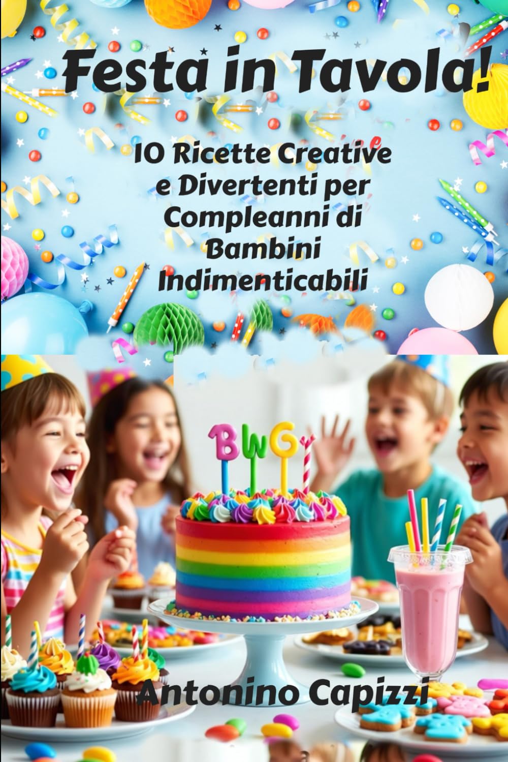 Festa in Tavola!: 10 Ricette Creative e Divertenti per Compleanni di Bambini Indimenticabili