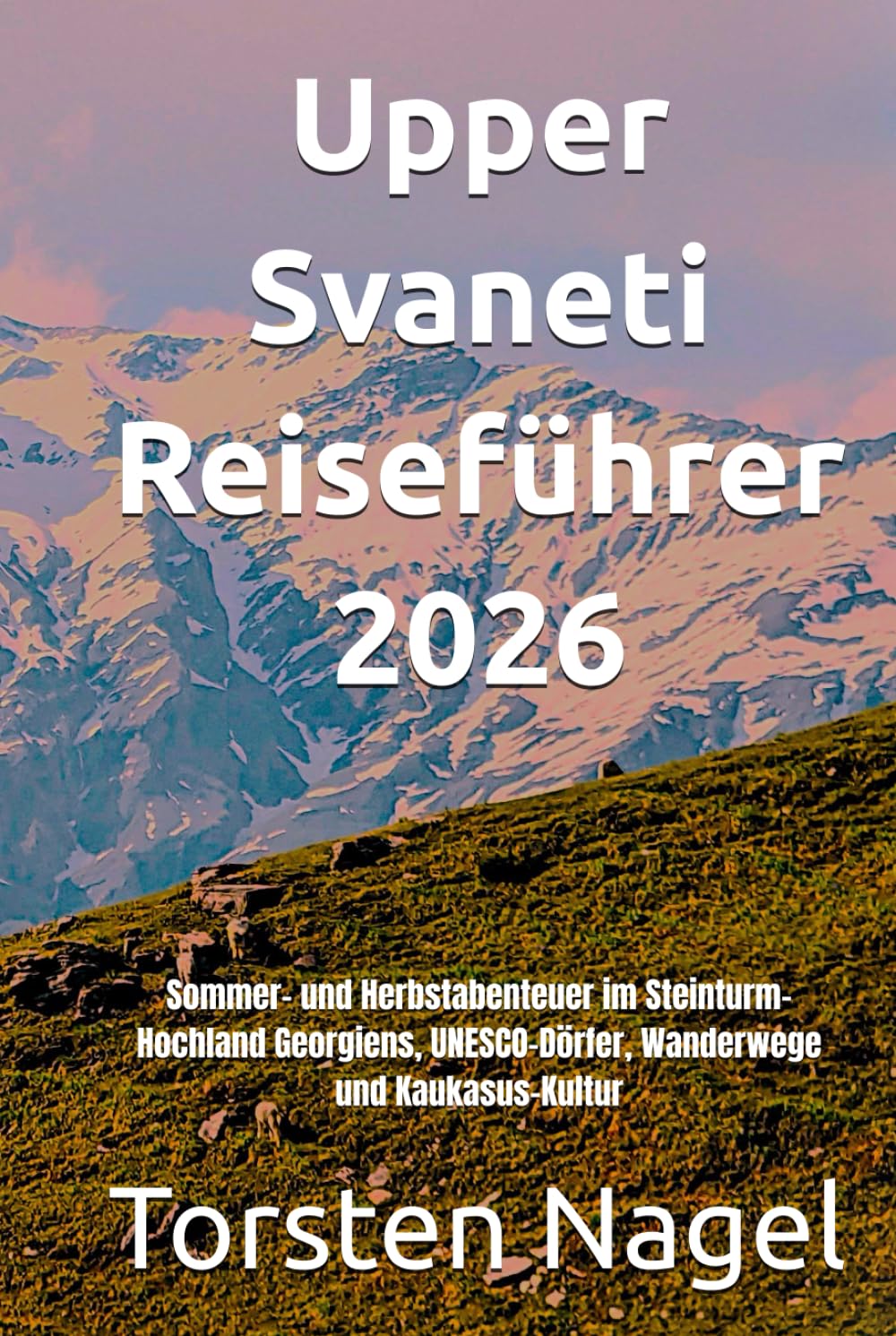 Upper Svaneti Reiseführer 2026: Sommer- und Herbstabenteuer im Steinturm-Hochland Georgiens, UNESCO-Dörfer, Wanderwege und Kaukasus-Kultur