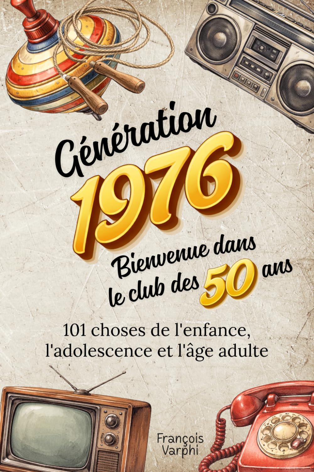 Génération 1976 — Bienvenue dans le club des 50 ans: 101 choses de l'enfance, l'adolescence et l'âge adulte | Le cadeau idéal pour un 50ème anniversaire