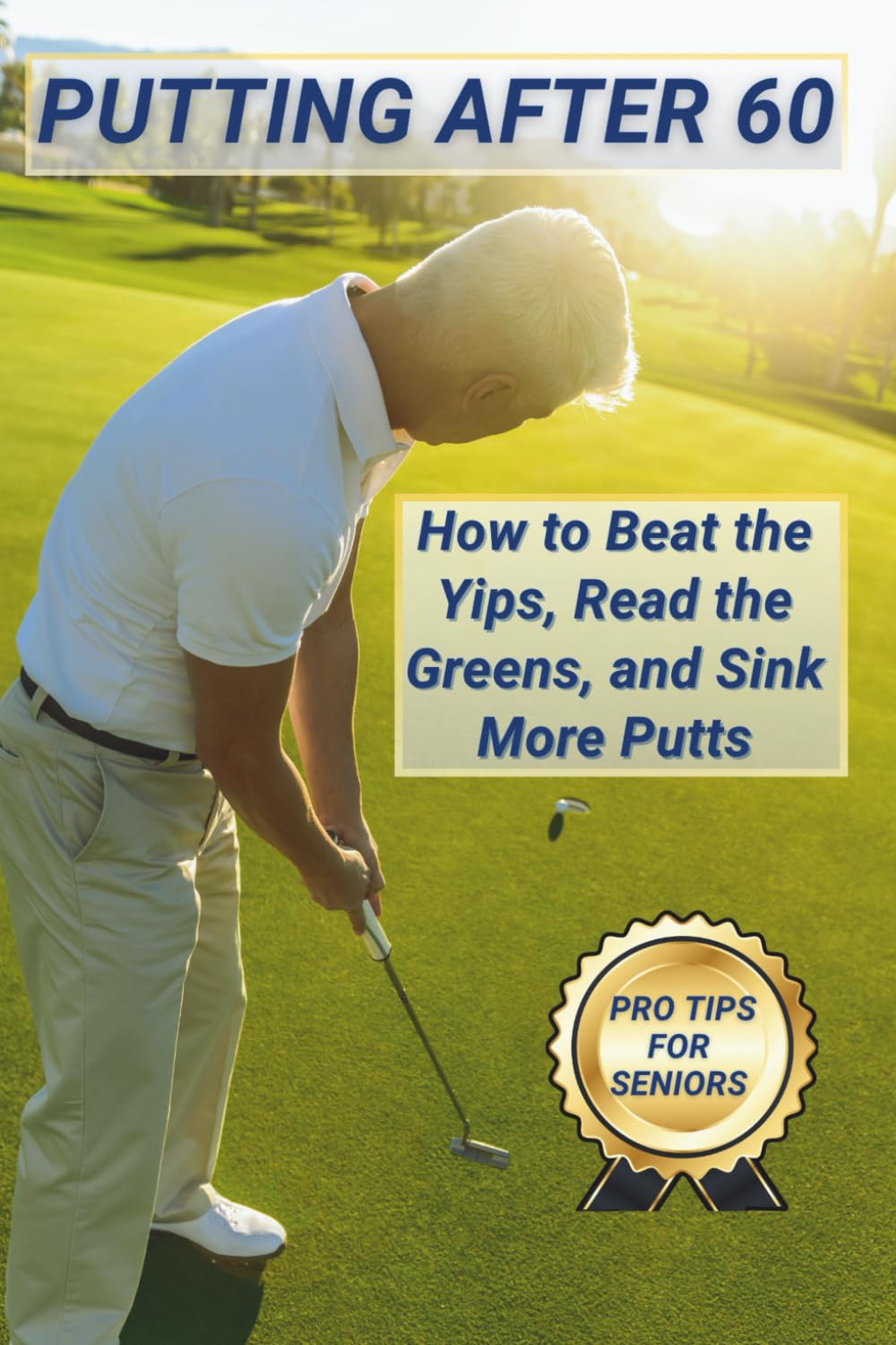 Putting After 60: How to Beat the Yips, Read the Greens, and Sink More Putts (Golf After 60 Series)
