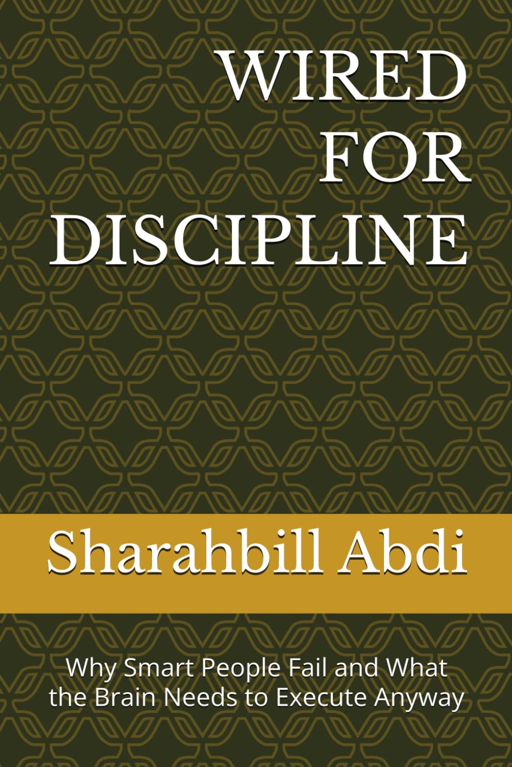 WIRED FOR DISCIPLINE: Why Smart People Fail and What the Brain Needs to Execute Anyway