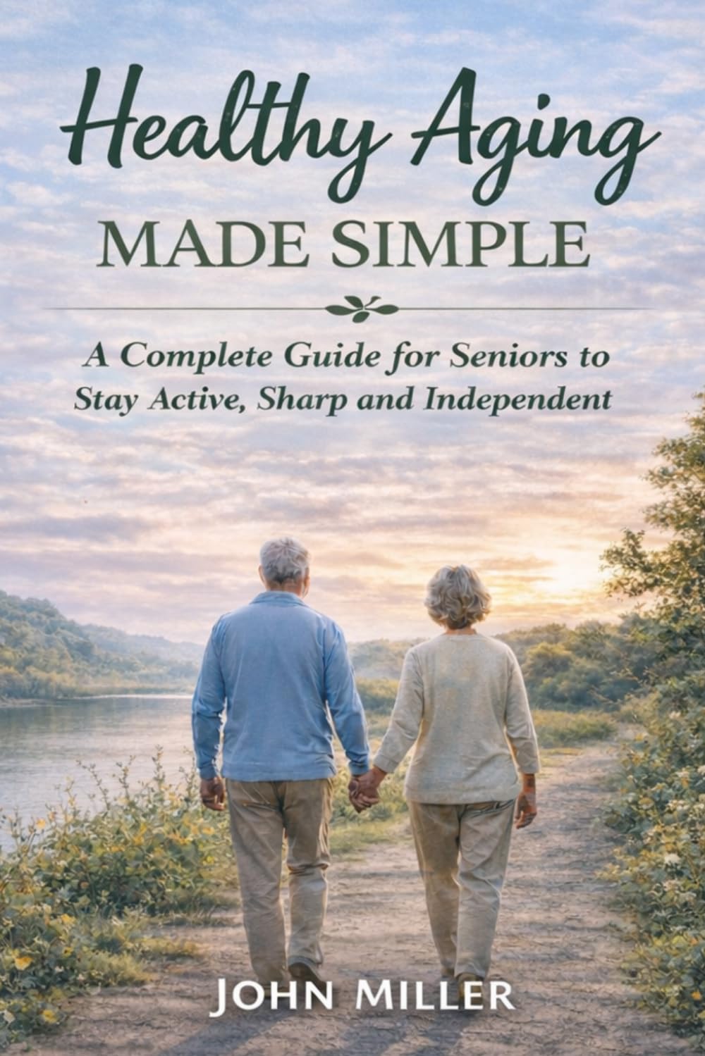 Healthy Aging Made Simple: A Complete Guide for Seniors to Stay Active, Sharp, and Independent