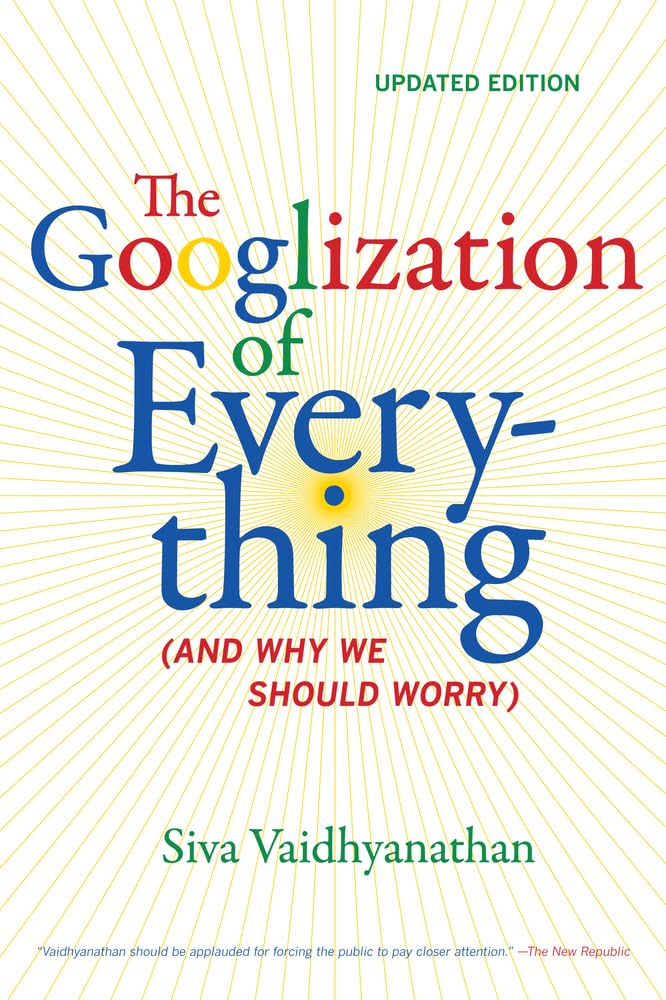 Googlization of Everything: (And Why We Should Worry)