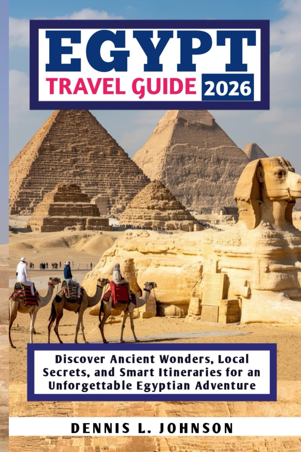 Egypt Travel Guide 2026: Discover Ancient Wonders, Local Secrets, and Smart Itineraries for an Unforgettable Egyptian Adventure