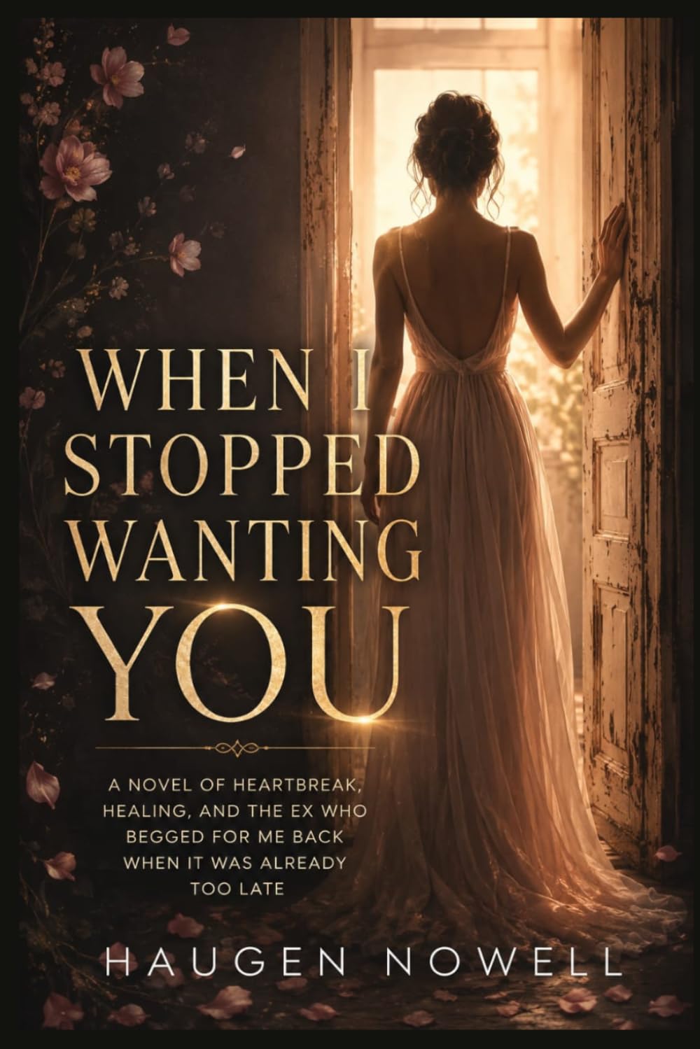 WHEN I STOPPED WANTING YOU: A novel of heartbreak, healing, and the ex who begged for me back when it was already too late
