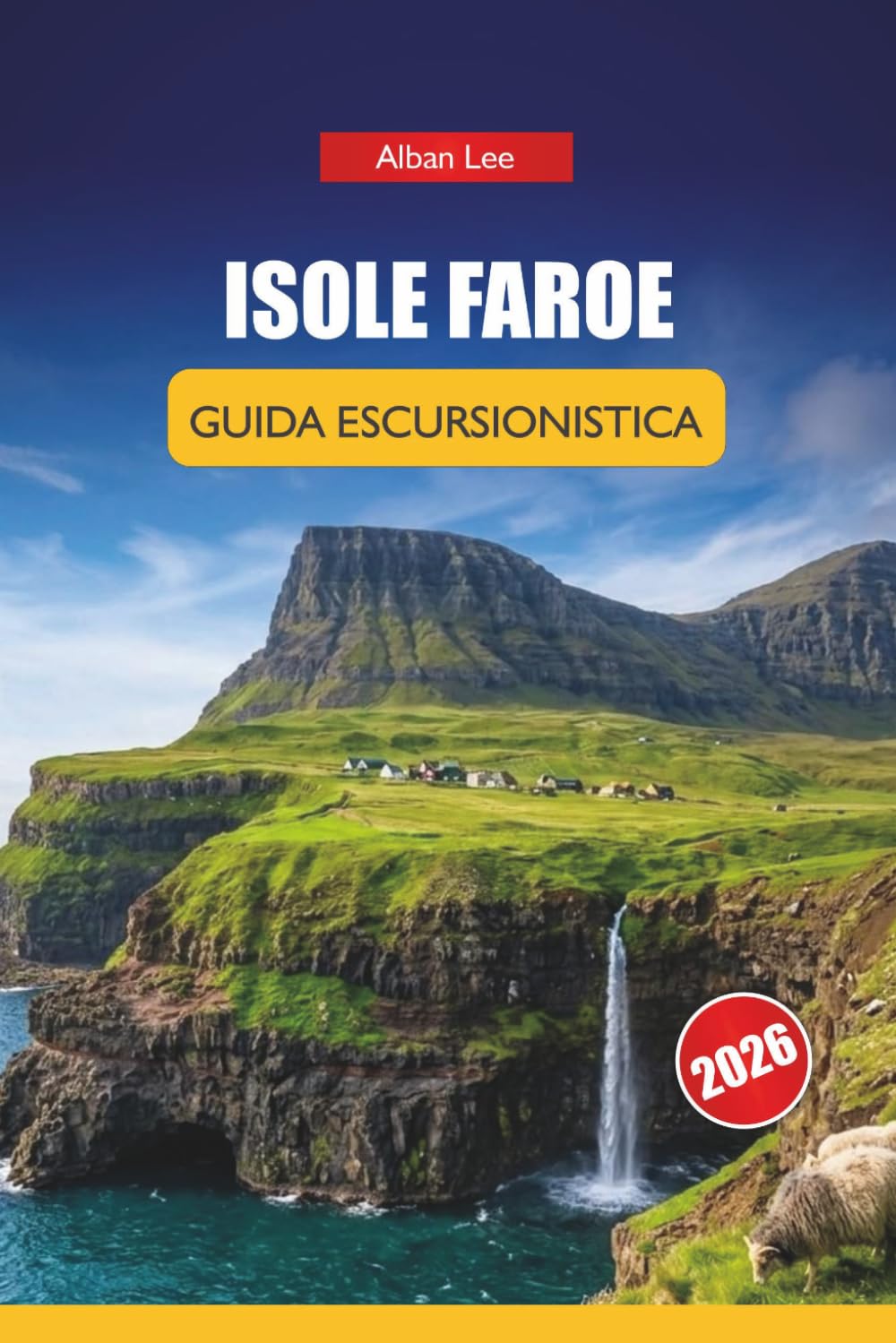ISOLE FAROE GUIDA ESCURSIONISTICA 2026: Sentieri nordici nascosti, drammatici passeggiate sulle scogliere e pianificazione pratica per visitatori ... 13 (Trailblazer’s Ultimate Hiking Guides)