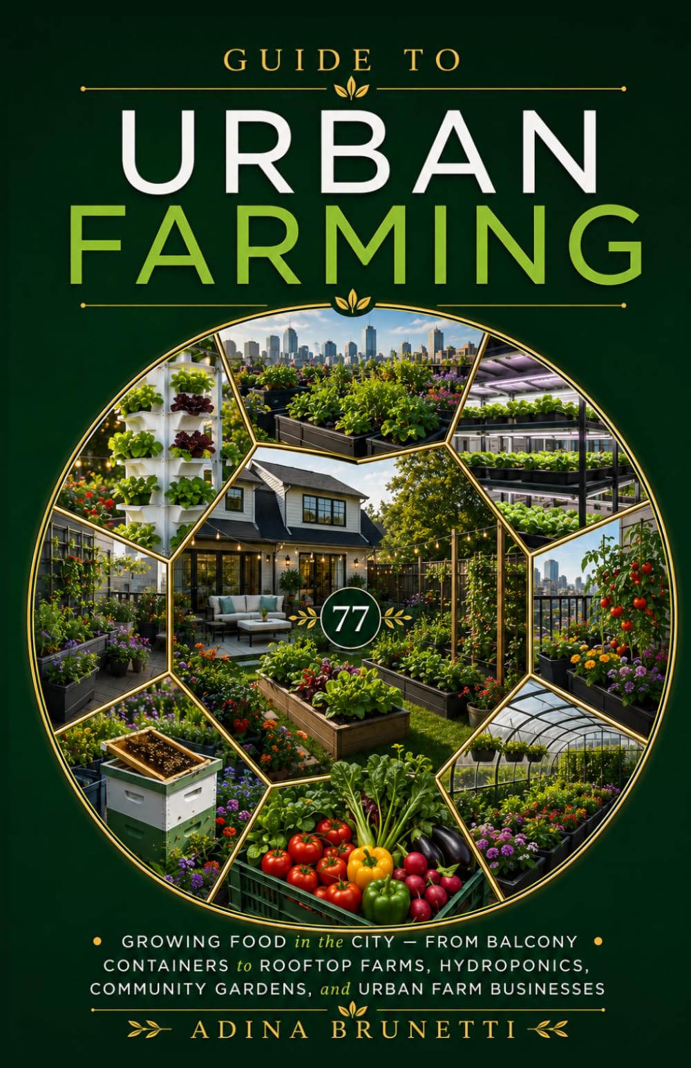 Guide to Urban Farming: How to Grow Your Own Food Anywhere — From Balcony Containers and Backyard Raised Beds to Rooftops, Hydroponics, and a Thriving Urban Farm Business